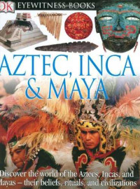 Image of Aztec, inca & maya : discover the world of azctecs, incas, and mayas - their belief, rituals, and civilizations