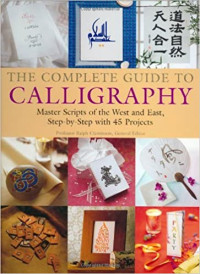 Image of The complete guide to calligraphy : master scripts of the west and the east, step-by-step with 45 projects