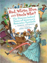 Image of Red, white, blue, and Uncle who? : the stories behind some of America's patriotic symbols