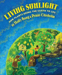 Image of Living sunlight : how plants bring the earth to life