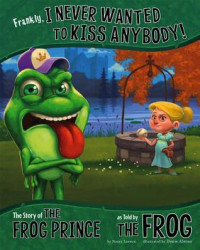 Image of Frankly, I never wanted to kiss anybody! : the story of the frog prince, as told by the frog