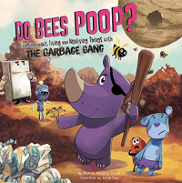 Image of Do bees poop? : learning about living and nonliving things with the Garbage Gang