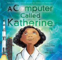 Image of A computer called Katherine : how Katherine Johnson helped put America on the moon