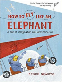 Image of How to fly like an elephant : a tale of imagination and determination