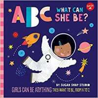 Image of ABC what can she be? : girls can be anything they want to be, from A to Z