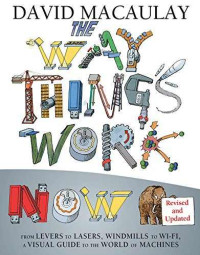 Image of The way things work now : from levers to lasers, windmills to Wi-Fi, a visual guide to the world of machines