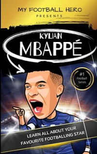 Image of My Football Hero: Kylian Mbappé: Learn all about your favourite footballing star