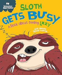 Image of Sloth Gets Busy: A book about feeling lazy : Behaviour Matters