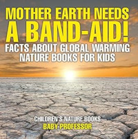 Image of Mother Earth Needs A Band-Aid! Facts About Global Warming - Nature Books for Kids | Children's Nature Books