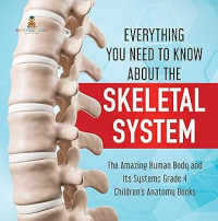 Image of Everything You Need to Know About the Skeletal System | The Amazing Human Body and Its Systems Grade 4