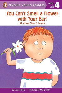 Image of You Can't Smell a Flower with Your Ear!: All About Your Five Senses (Penguin Young Readers, Level 4)