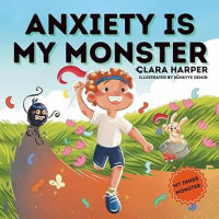 Image of Anxiety Is My Monster: A Children's Picture Book on Overcoming Worry, Fear, and Stress. Managing Big Emotions Through Social Emotional Learning
